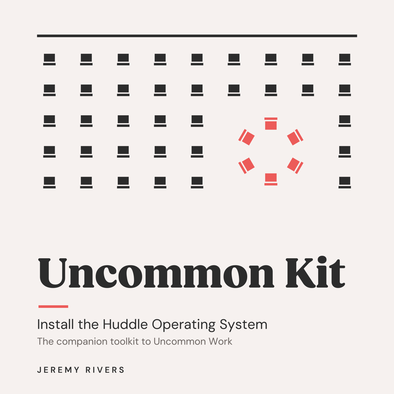 Uncommon Kit by Jeremy Rivers. Install the Huddle Operating System. The companion toolkit to Uncommon Work.